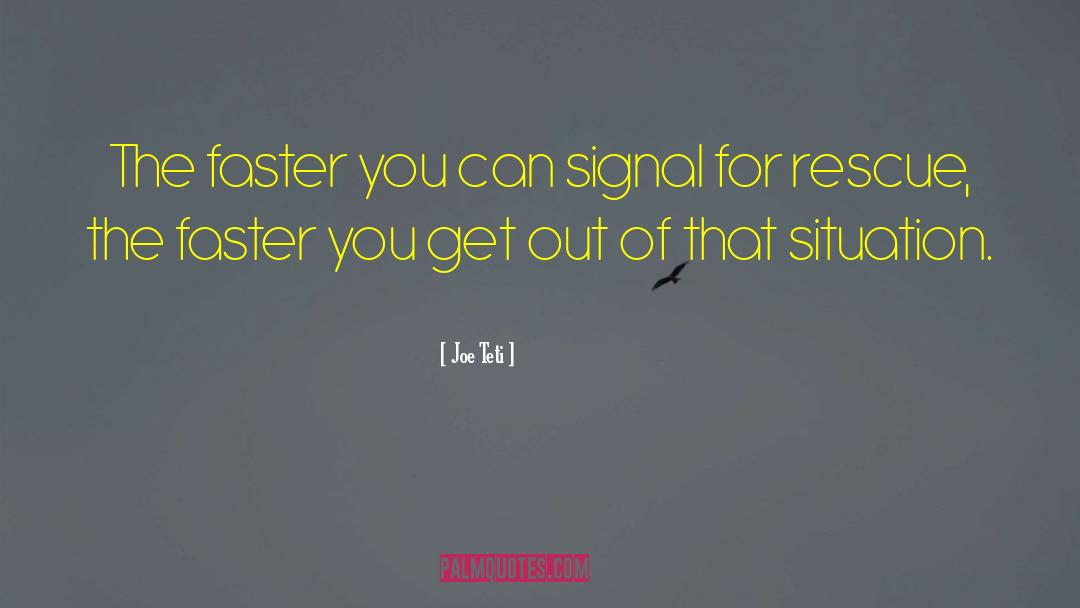 Joe Teti Quotes: The faster you can signal