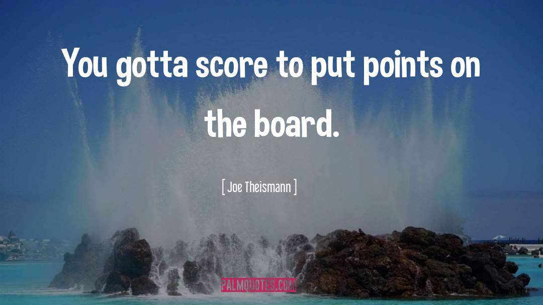 Joe Theismann Quotes: You gotta score to put