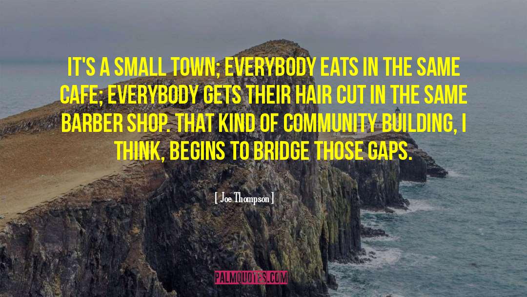 Joe Thompson Quotes: It's a small town; everybody