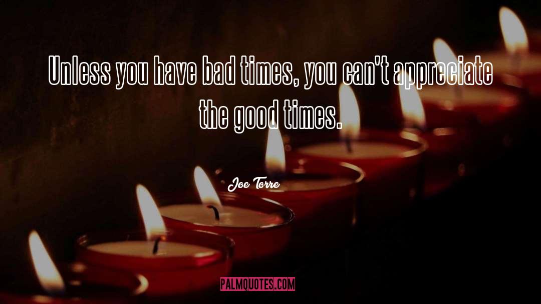 Joe Torre Quotes: Unless you have bad times,