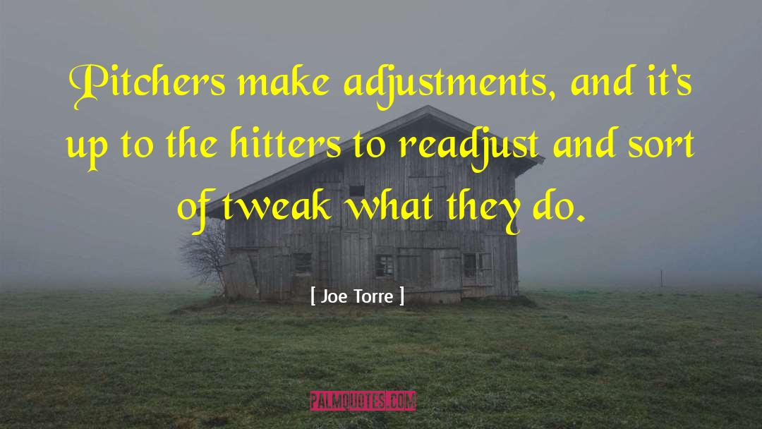 Joe Torre Quotes: Pitchers make adjustments, and it's