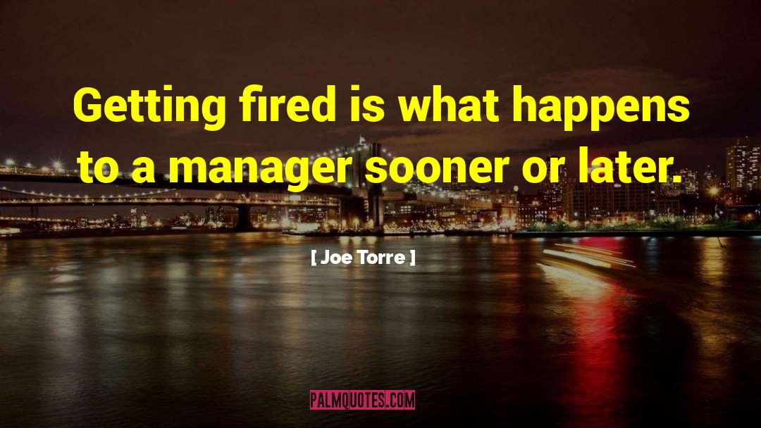 Joe Torre Quotes: Getting fired is what happens