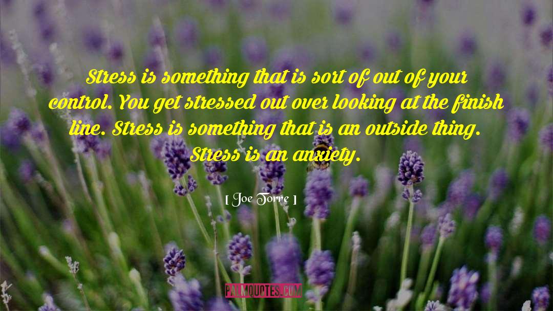 Joe Torre Quotes: Stress is something that is