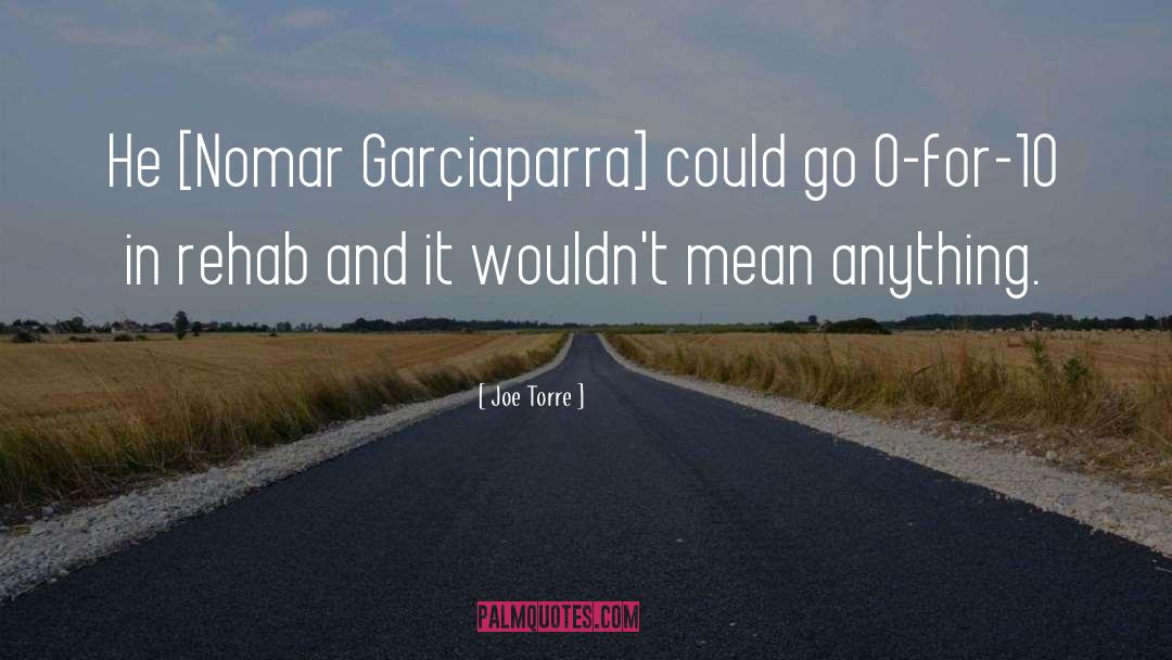 Joe Torre Quotes: He [Nomar Garciaparra] could go