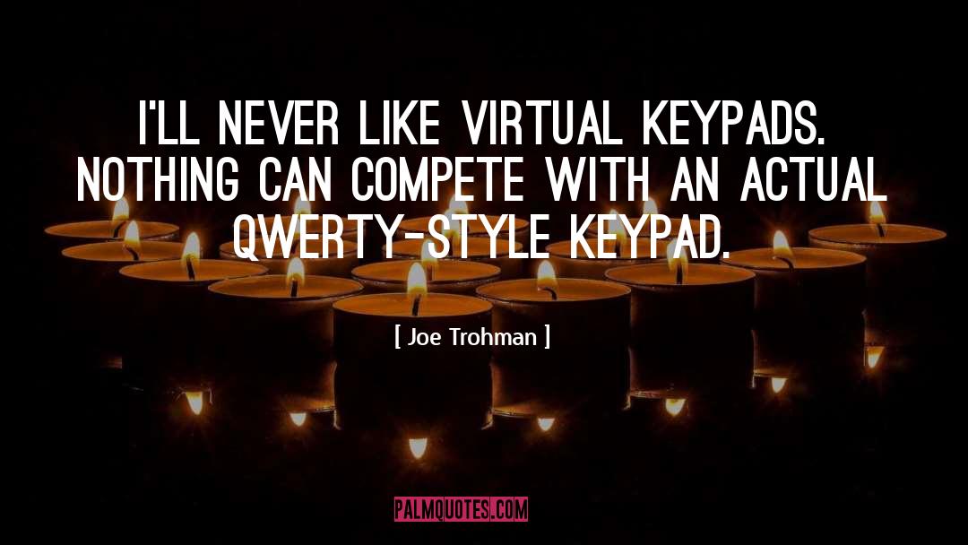 Joe Trohman Quotes: I'll never like virtual keypads.