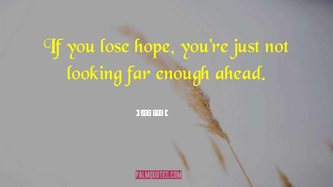 Joe Tye Quotes: If you lose hope, you're