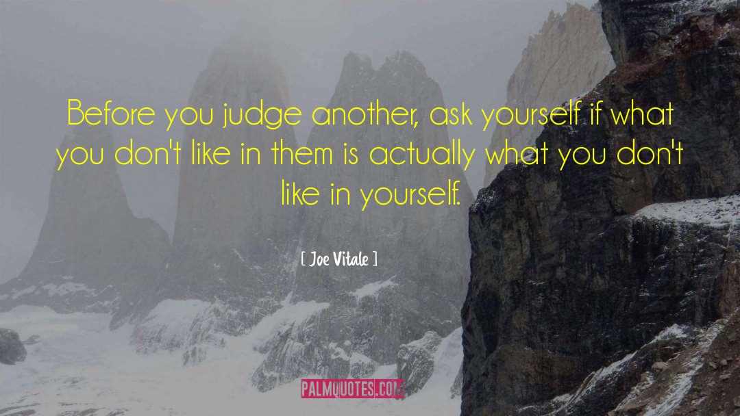 Joe Vitale Quotes: Before you judge another, ask