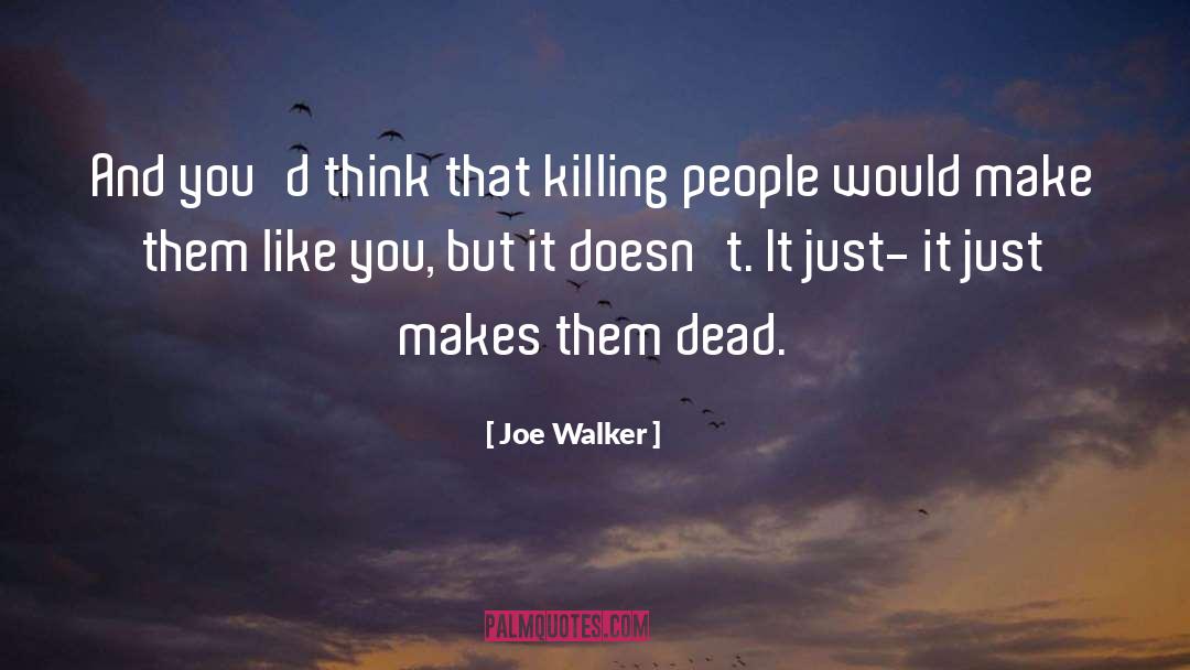 Joe Walker Quotes: And you'd think that killing