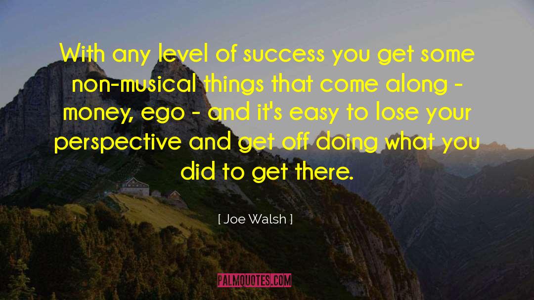 Joe Walsh Quotes: With any level of success