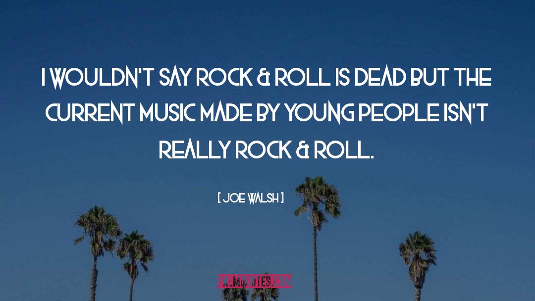 Joe Walsh Quotes: I wouldn't say rock &