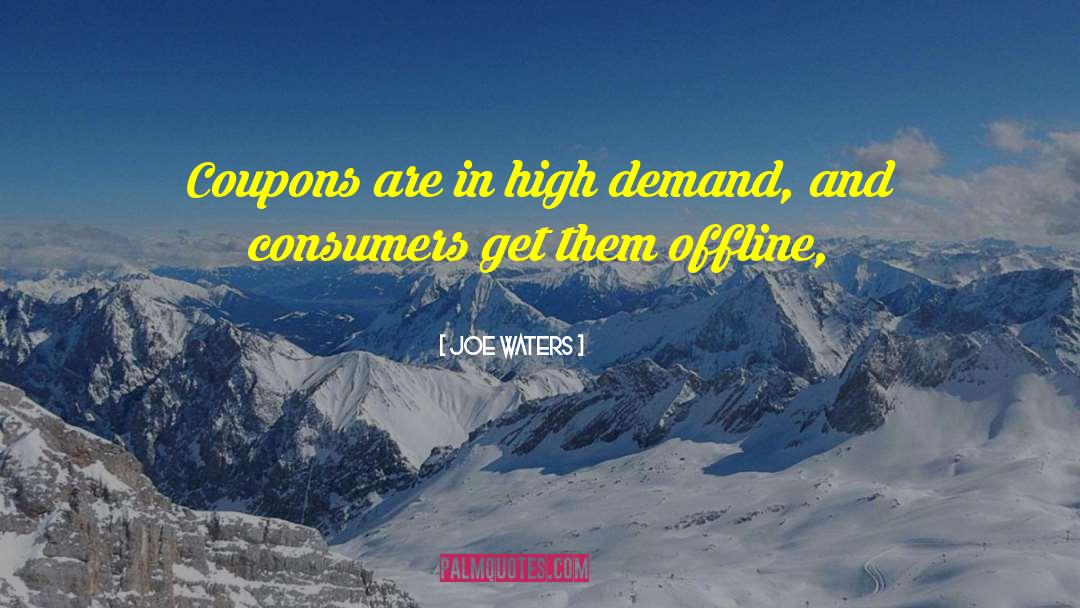 Joe Waters Quotes: Coupons are in high demand,
