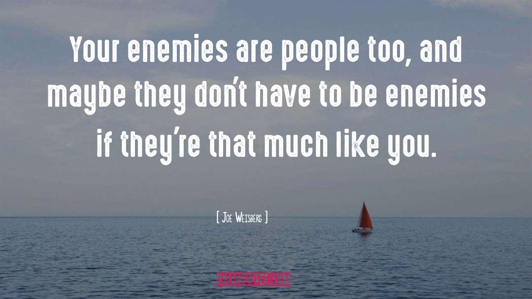 Joe Weisberg Quotes: Your enemies are people too,