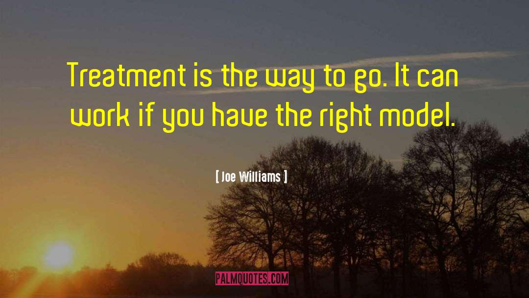 Joe Williams Quotes: Treatment is the way to