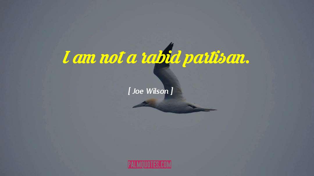 Joe Wilson Quotes: I am not a rabid