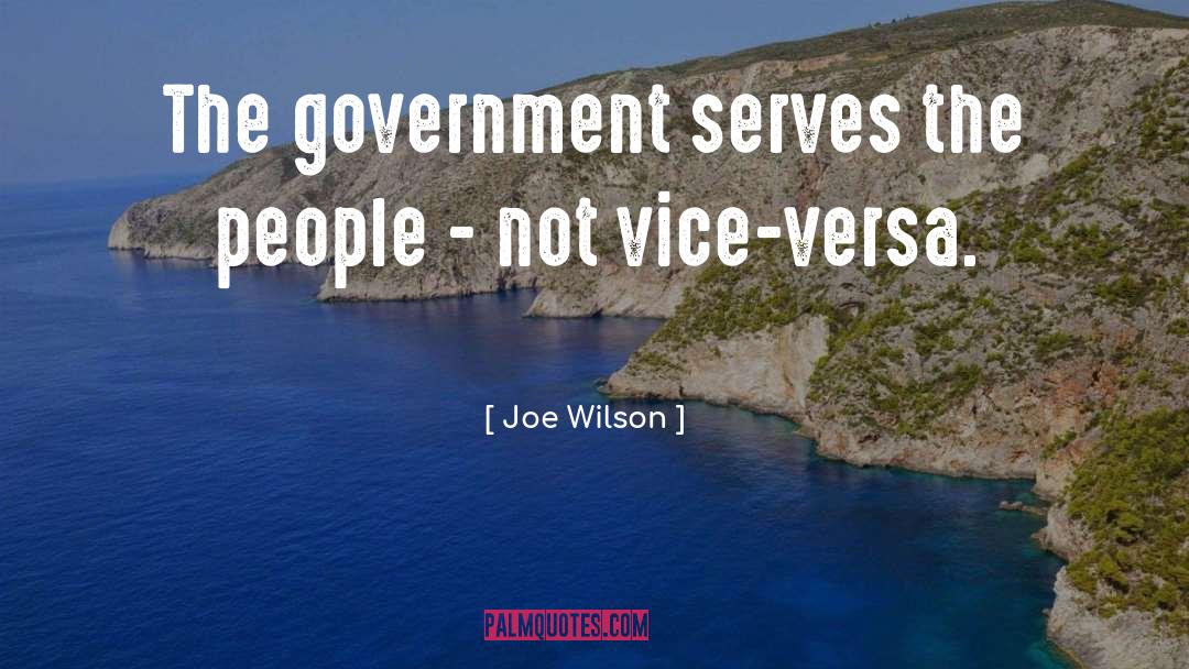 Joe Wilson Quotes: The government serves the people