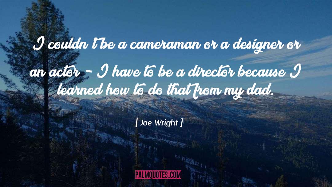 Joe Wright Quotes: I couldn't be a cameraman