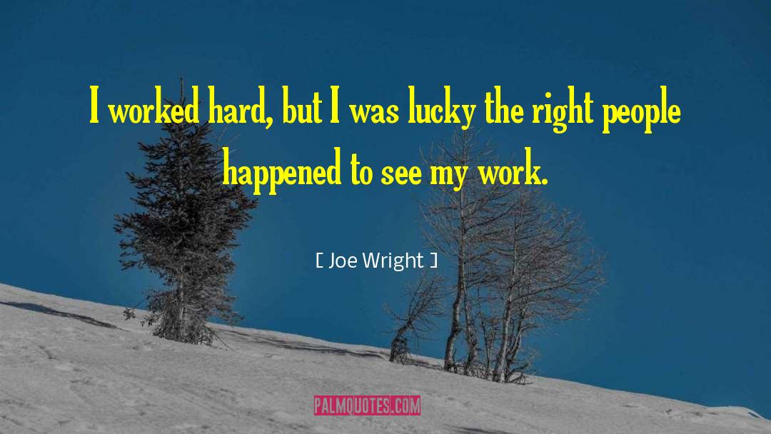 Joe Wright Quotes: I worked hard, but I