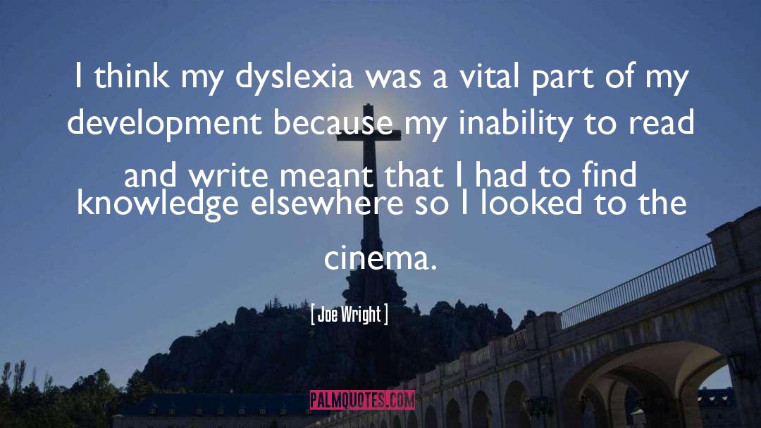 Joe Wright Quotes: I think my dyslexia was