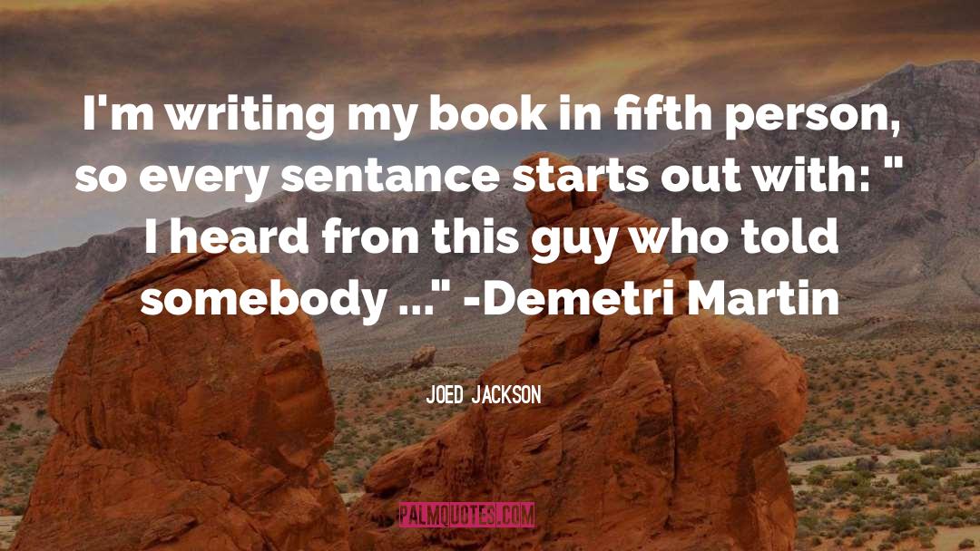 Joed Jackson Quotes: I'm writing my book in