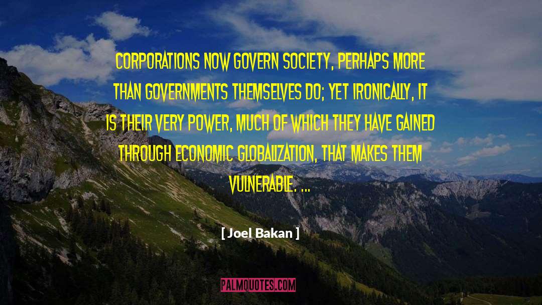 Joel Bakan Quotes: Corporations now govern society, perhaps