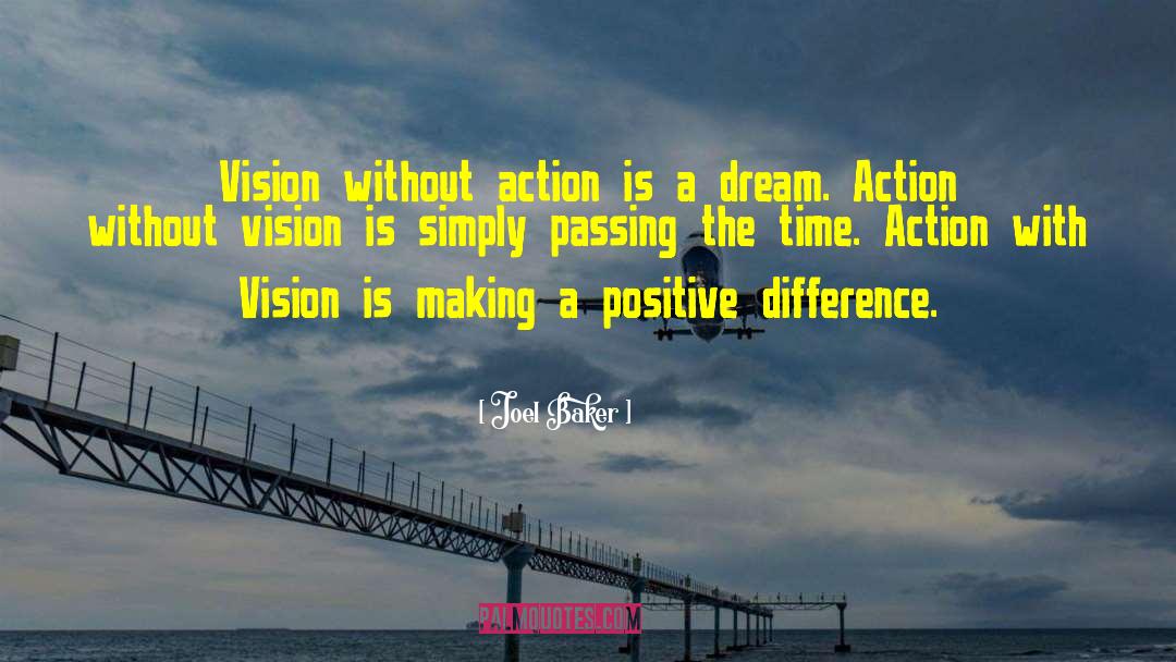 Joel Baker Quotes: Vision without action is a