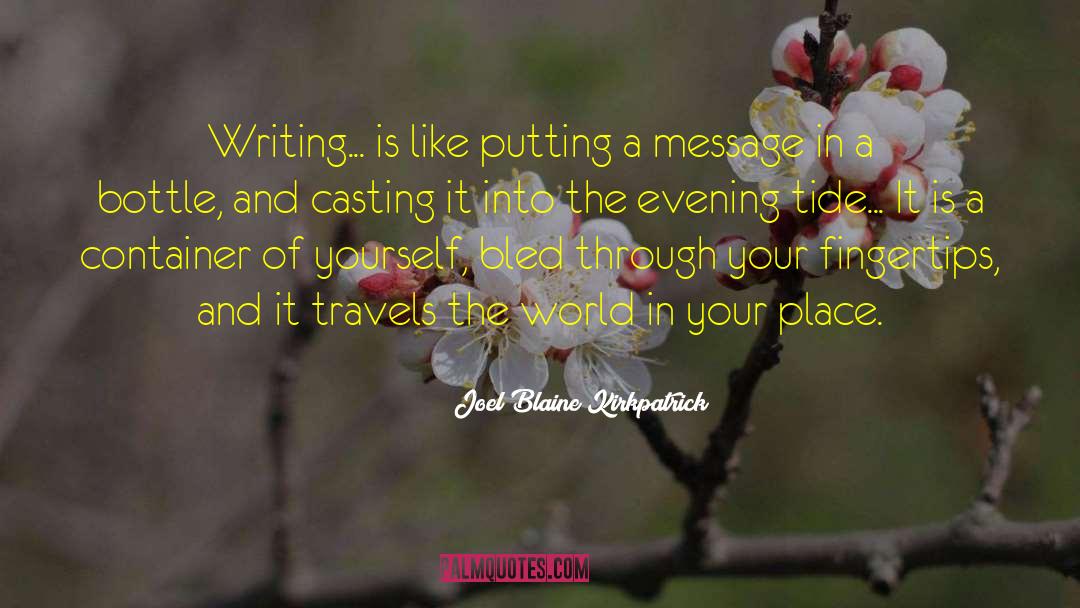 Joel Blaine Kirkpatrick Quotes: Writing... is like putting a
