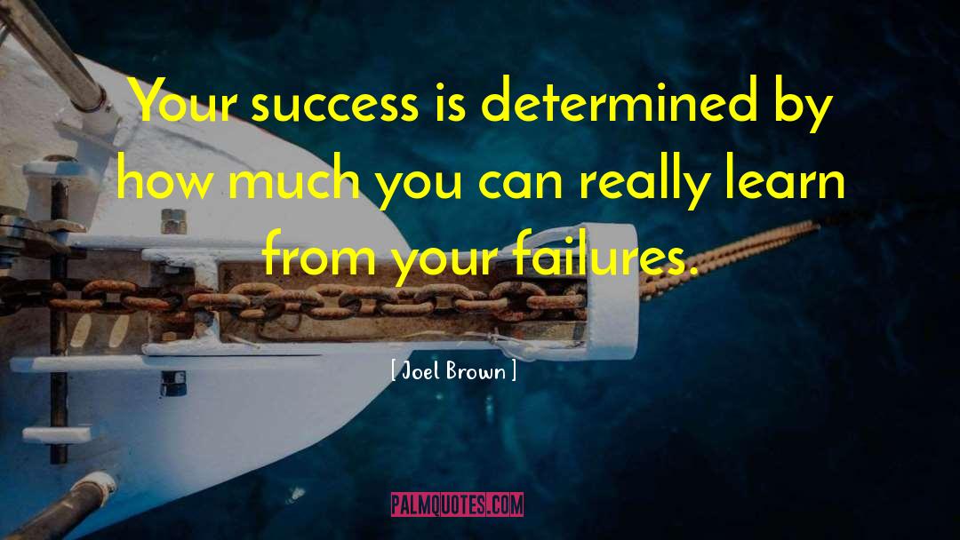 Joel Brown Quotes: Your success is determined by