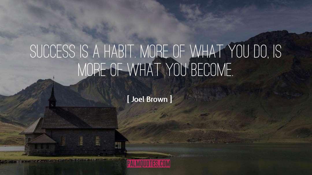 Joel Brown Quotes: Success is a habit. More