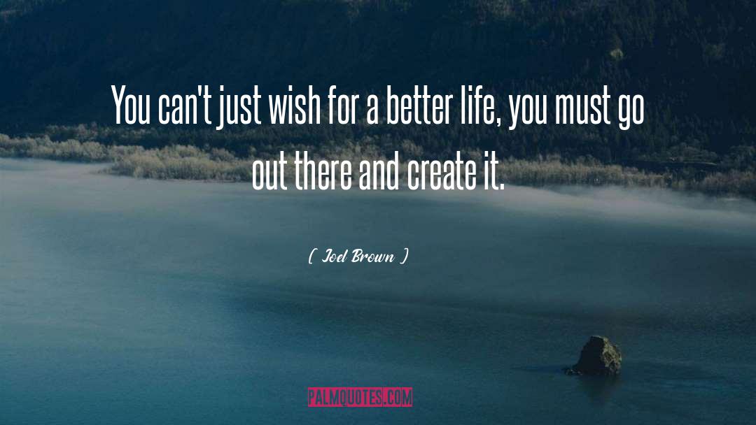 Joel Brown Quotes: You can't just wish for