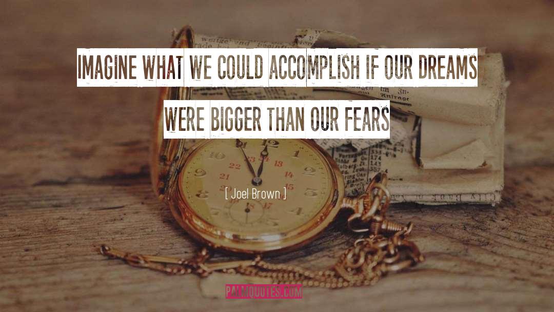 Joel Brown Quotes: Imagine what we could accomplish