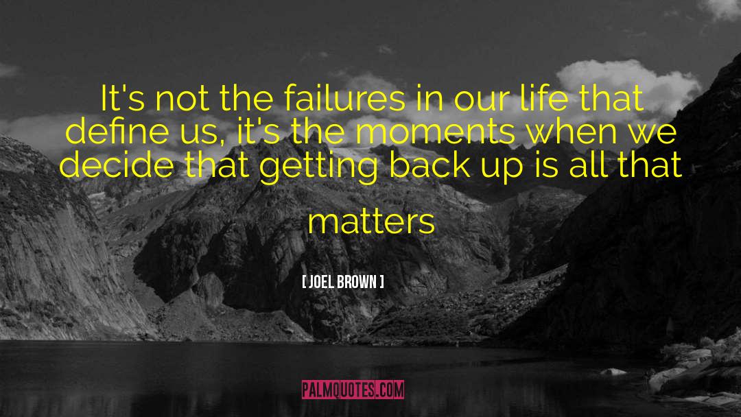 Joel Brown Quotes: It's not the failures in