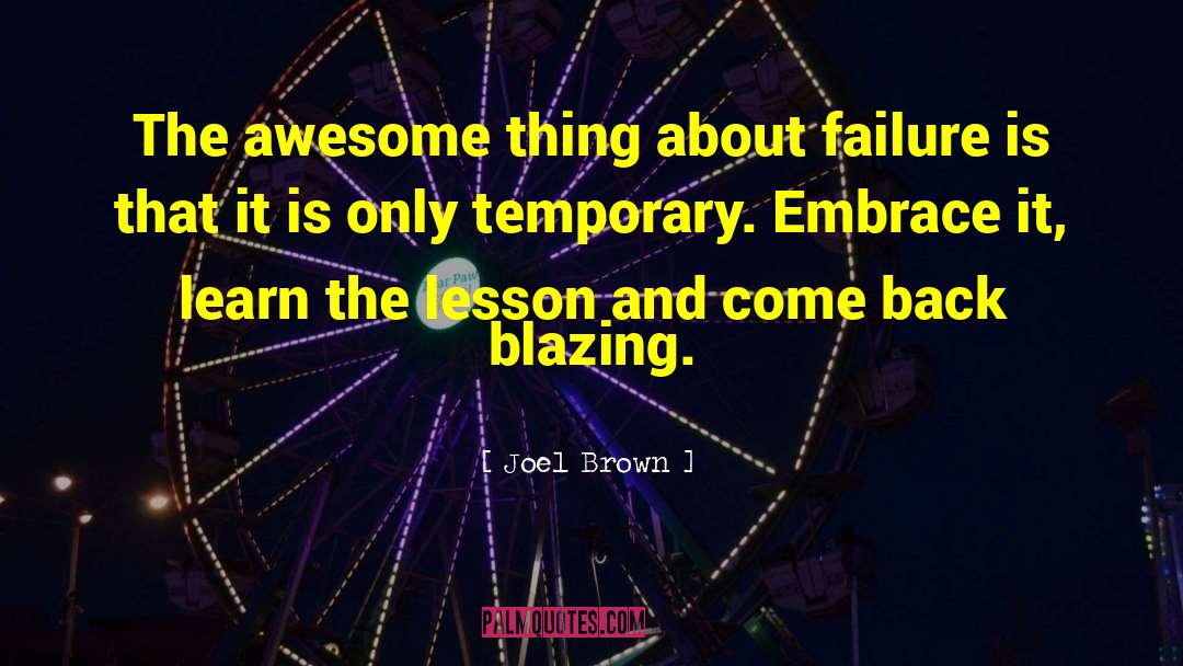 Joel Brown Quotes: The awesome thing about failure