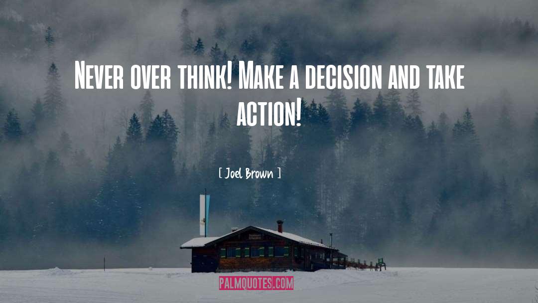 Joel Brown Quotes: Never over think! Make a