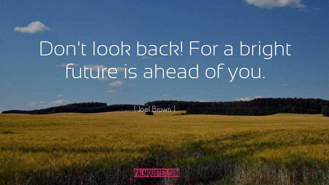 Joel Brown Quotes: Don't look back! For a
