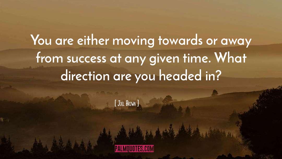 Joel Brown Quotes: You are either moving towards