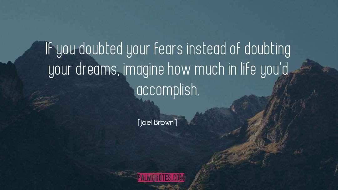 Joel Brown Quotes: If you doubted your fears