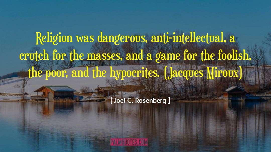 Joel C. Rosenberg Quotes: Religion was dangerous, anti-intellectual, a