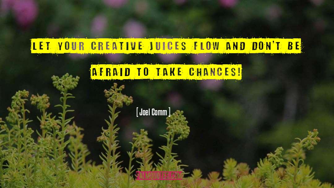 Joel Comm Quotes: Let your creative juices flow