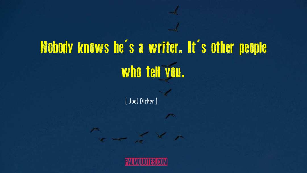 Joel Dicker Quotes: Nobody knows he's a writer.