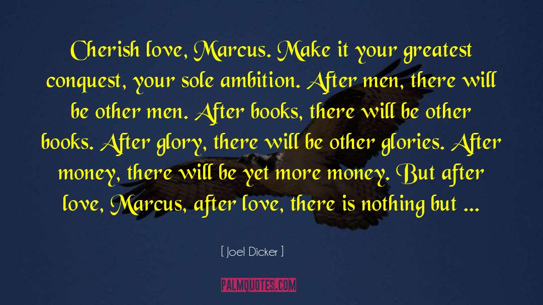 Joel Dicker Quotes: Cherish love, Marcus. Make it