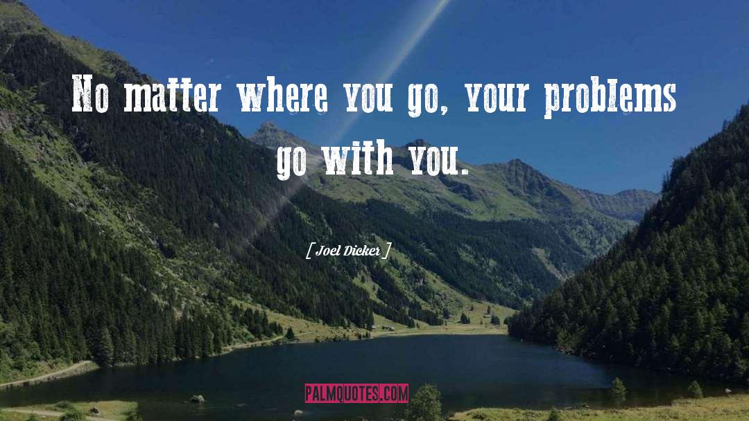 Joel Dicker Quotes: No matter where you go,