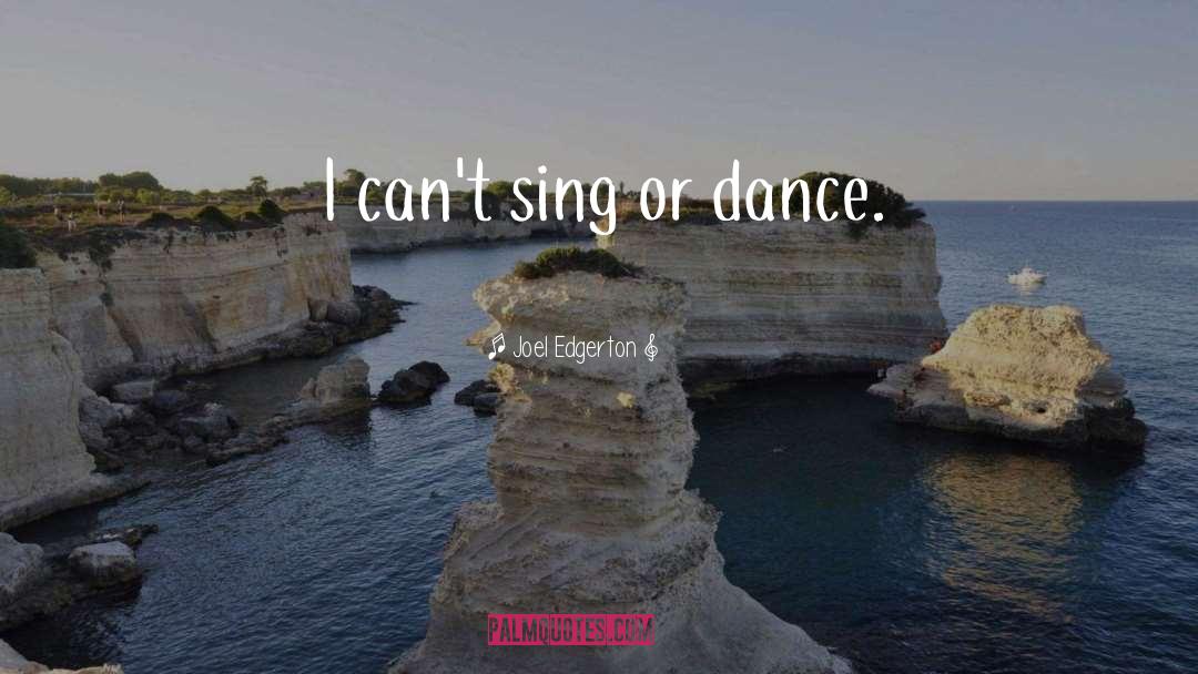 Joel Edgerton Quotes: I can't sing or dance.