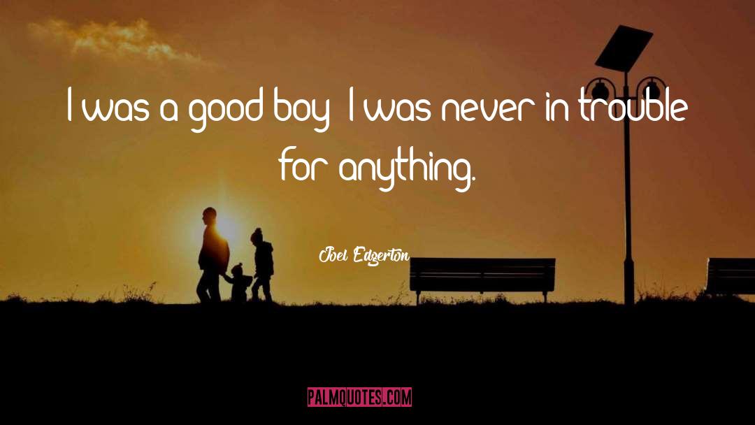 Joel Edgerton Quotes: I was a good boy;
