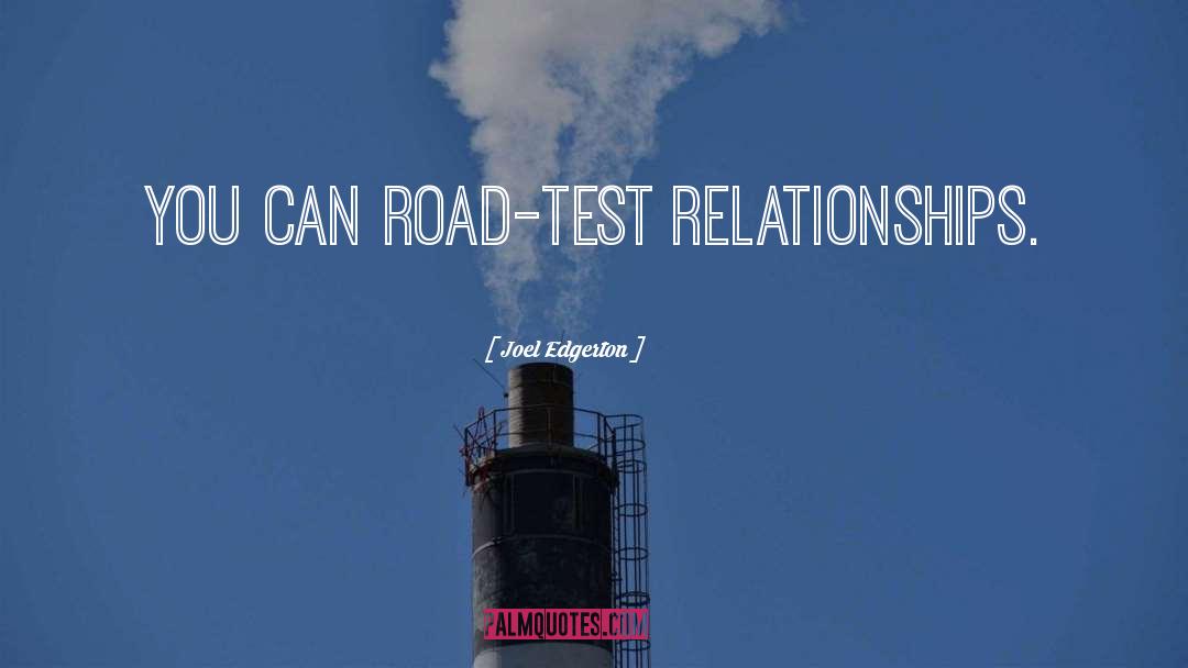 Joel Edgerton Quotes: You can road-test relationships.