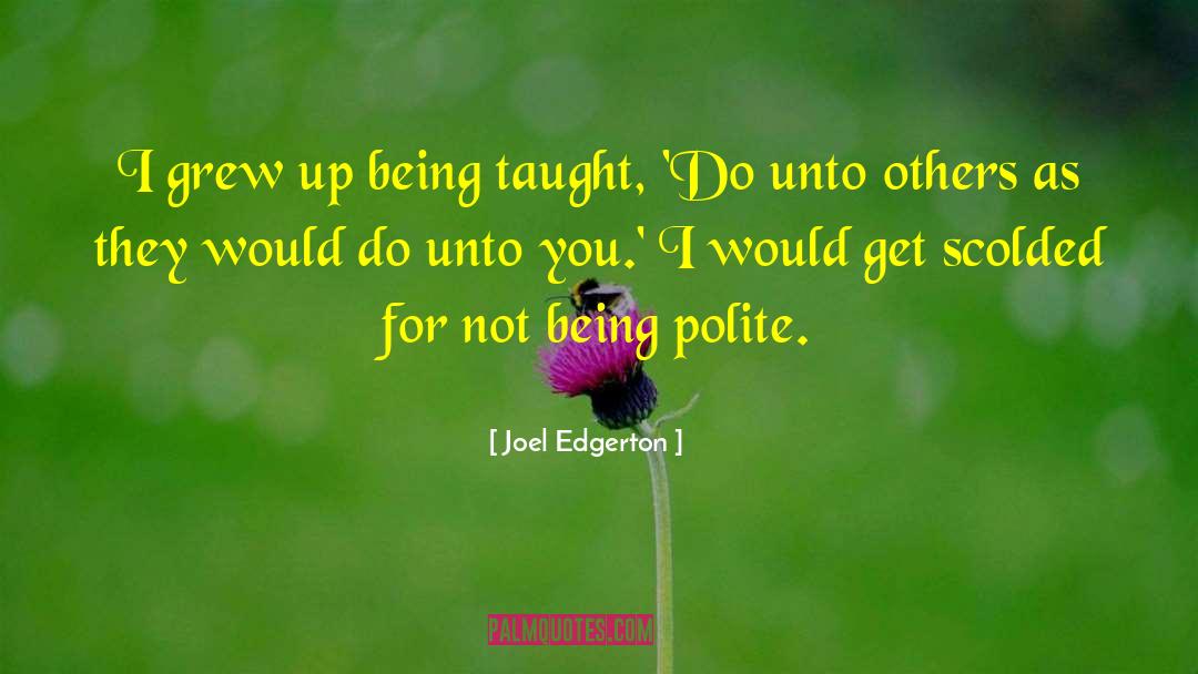 Joel Edgerton Quotes: I grew up being taught,