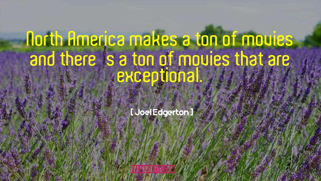 Joel Edgerton Quotes: North America makes a ton