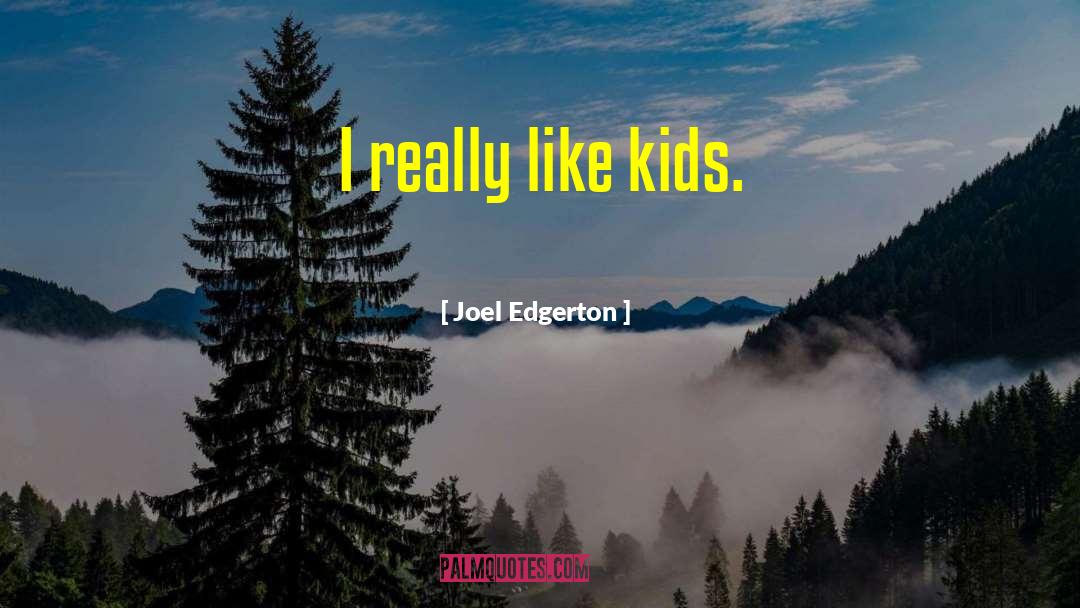 Joel Edgerton Quotes: I really like kids.