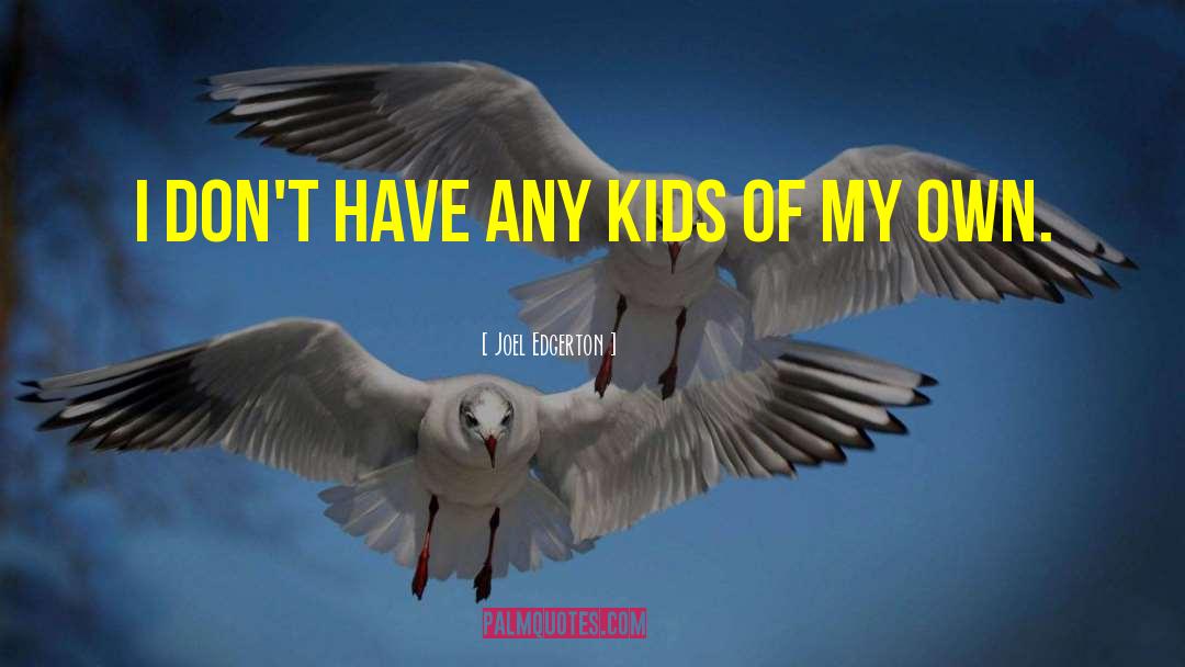 Joel Edgerton Quotes: I don't have any kids