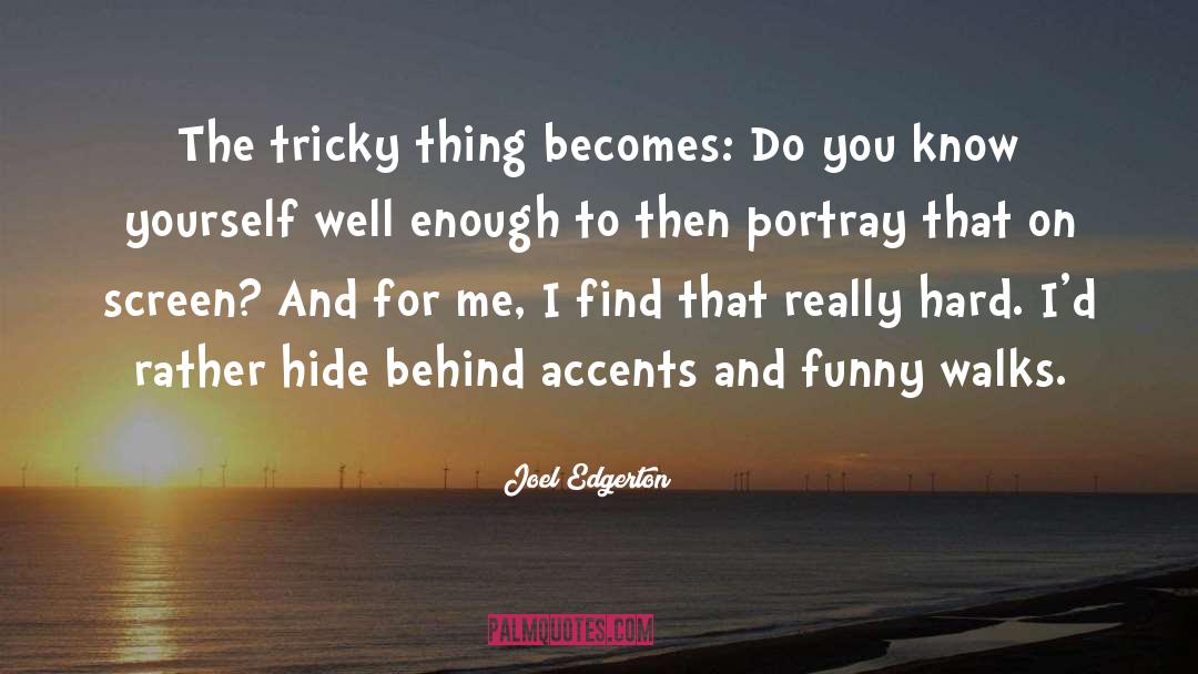 Joel Edgerton Quotes: The tricky thing becomes: Do