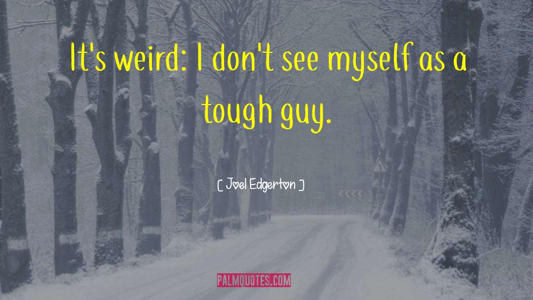 Joel Edgerton Quotes: It's weird: I don't see
